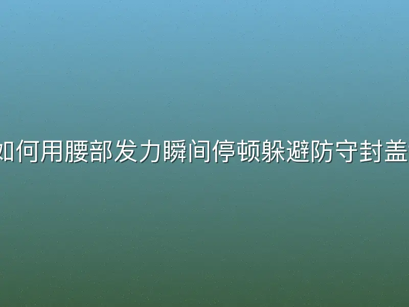 如何用腰部发力瞬间停顿躲避防守封盖？